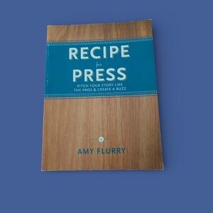 Recipe for Press: Pitch Your Story Like the Pros and Create a Buzz